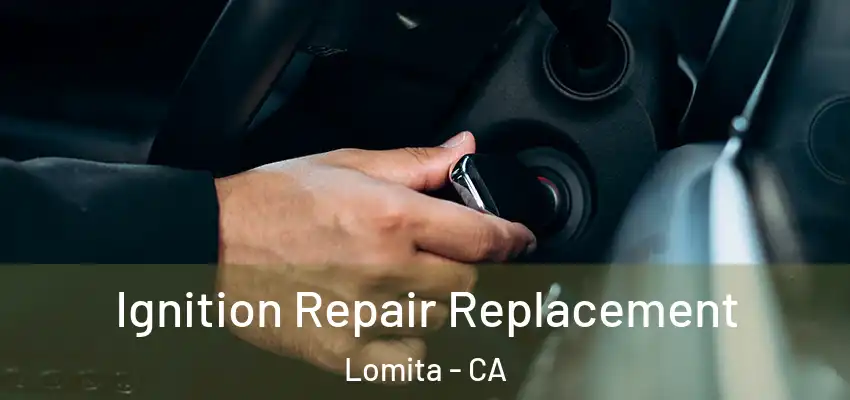 Ignition Repair Replacement Lomita - CA