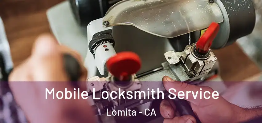 Mobile Locksmith Service Lomita - CA